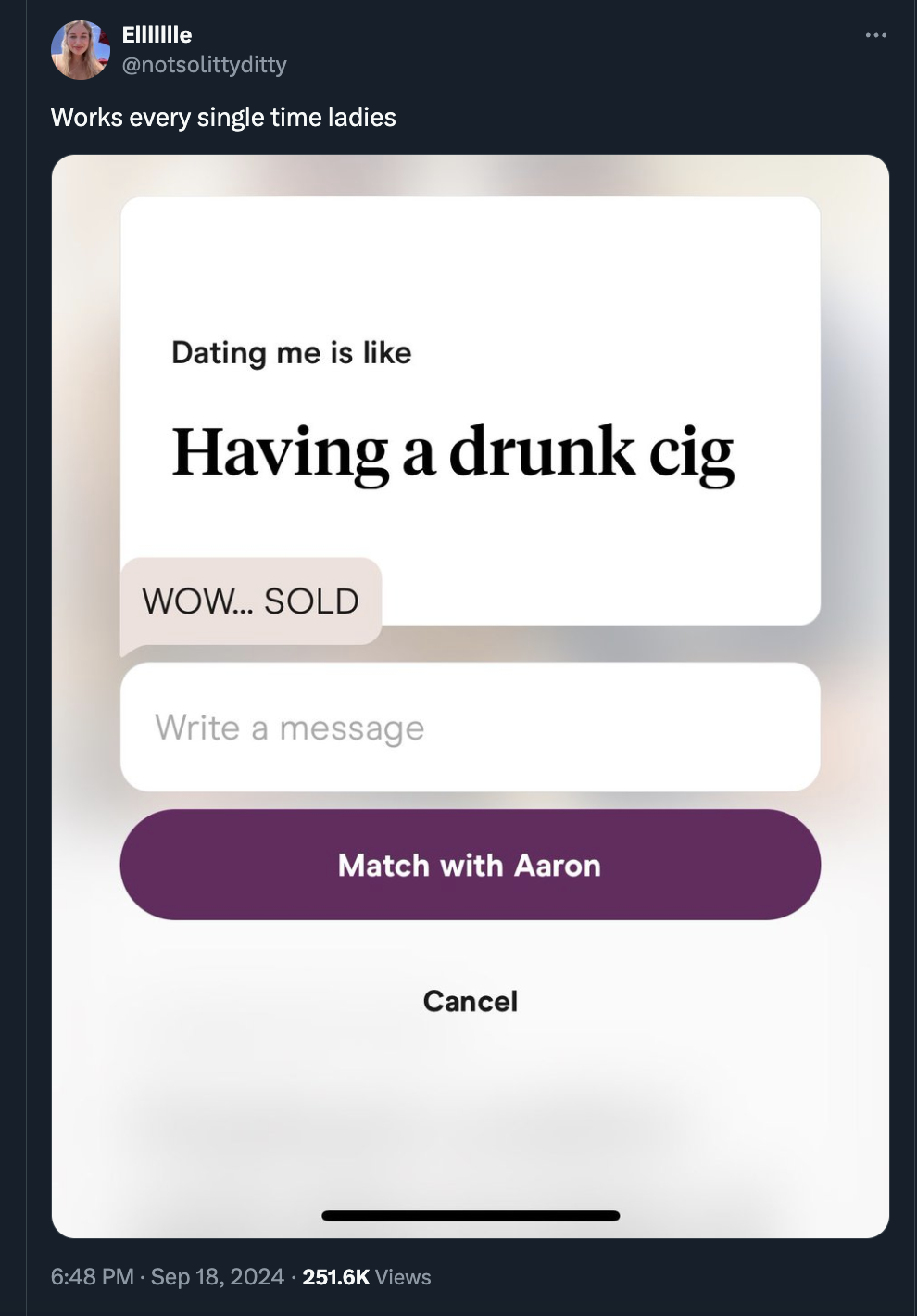 screenshot - EllIIIlle Works every single time ladies Dating me is Having a drunk cig Wow... Sold Write a message Match with Aaron Cancel Views 8